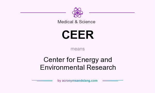 What does CEER mean? It stands for Center for Energy and Environmental Research