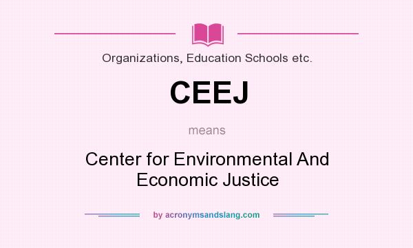 What does CEEJ mean? It stands for Center for Environmental And Economic Justice