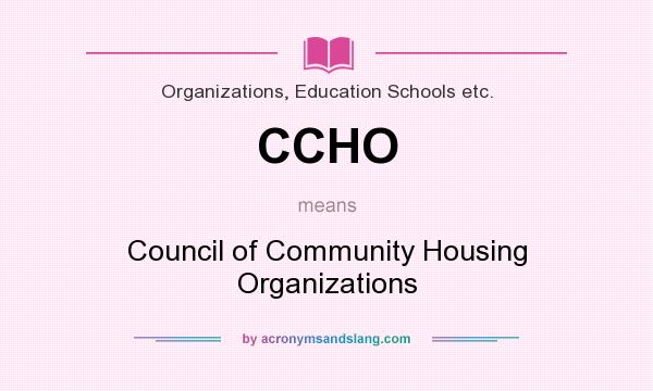 What does CCHO mean? It stands for Council of Community Housing Organizations