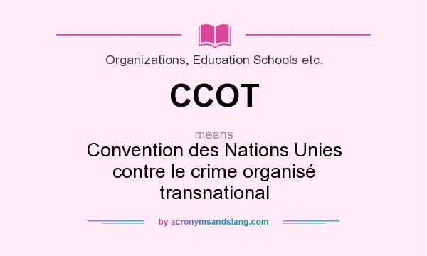 What does CCOT mean? It stands for Convention des Nations Unies contre le crime organisé transnational