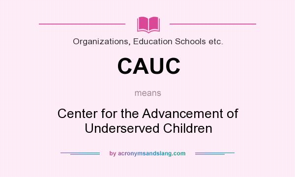 What does CAUC mean? It stands for Center for the Advancement of Underserved Children