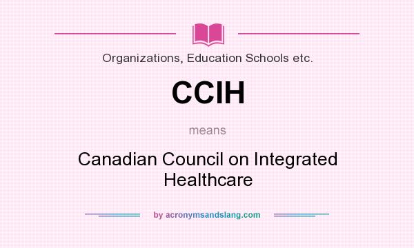 What does CCIH mean? It stands for Canadian Council on Integrated Healthcare
