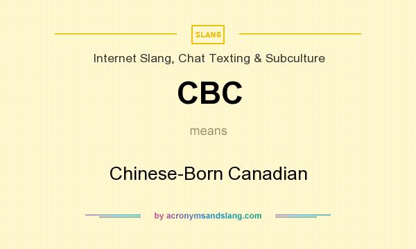 What does CBC mean? It stands for Chinese-Born Canadian