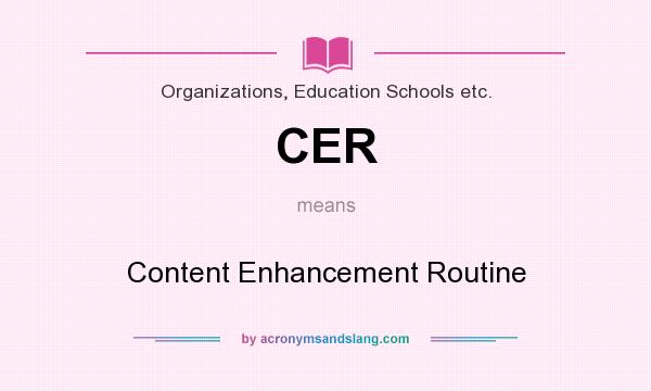 What does CER mean? It stands for Content Enhancement Routine
