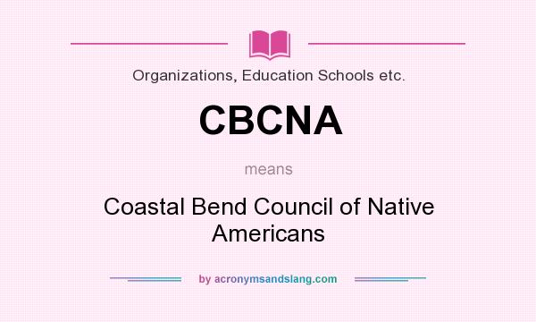 What does CBCNA mean? It stands for Coastal Bend Council of Native Americans
