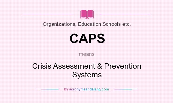 What does CAPS mean? It stands for Crisis Assessment & Prevention Systems