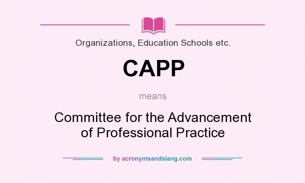 What does CAPP mean? It stands for Committee for the Advancement of Professional Practice