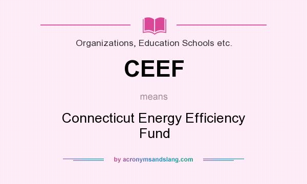 What does CEEF mean? It stands for Connecticut Energy Efficiency Fund