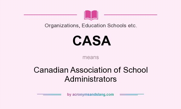 What does CASA mean? It stands for Canadian Association of School Administrators