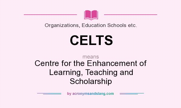 What does CELTS mean? It stands for Centre for the Enhancement of Learning, Teaching and Scholarship