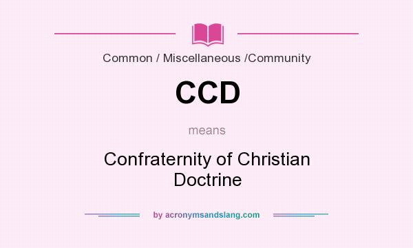 What does CCD mean? It stands for Confraternity of Christian Doctrine