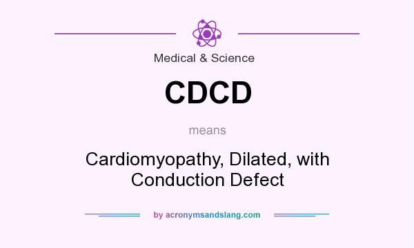 What does CDCD mean? It stands for Cardiomyopathy, Dilated, with Conduction Defect
