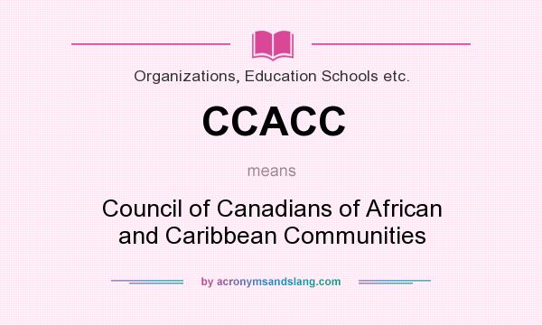 What does CCACC mean? It stands for Council of Canadians of African and Caribbean Communities
