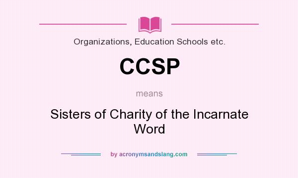 What does CCSP mean? It stands for Sisters of Charity of the Incarnate Word