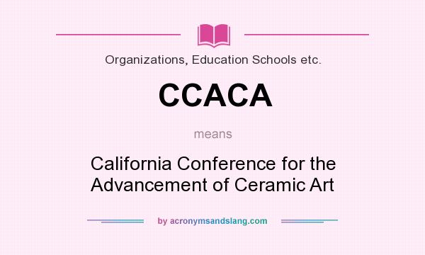 What does CCACA mean? It stands for California Conference for the Advancement of Ceramic Art