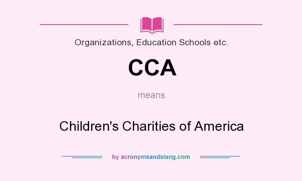 What does CCA mean? It stands for Children`s Charities of America