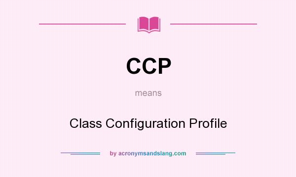 What does CCP mean? It stands for Class Configuration Profile