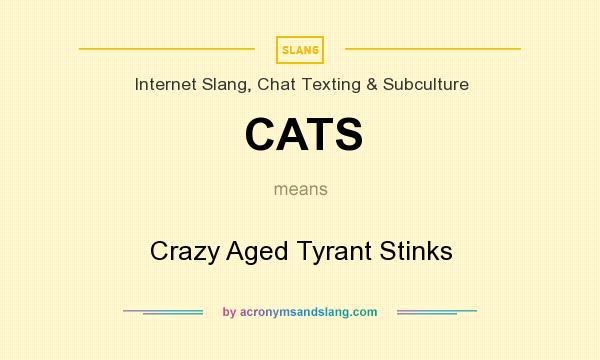What does CATS mean? It stands for Crazy Aged Tyrant Stinks