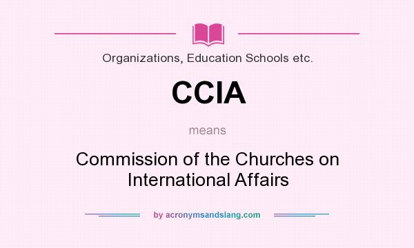 What does CCIA mean? It stands for Commission of the Churches on International Affairs