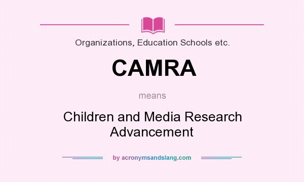 What does CAMRA mean? It stands for Children and Media Research Advancement