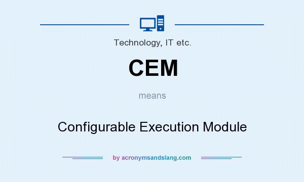 What does CEM mean? It stands for Configurable Execution Module