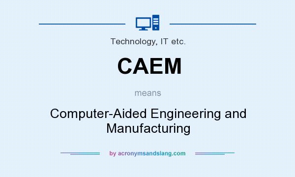 What does CAEM mean? It stands for Computer-Aided Engineering and Manufacturing