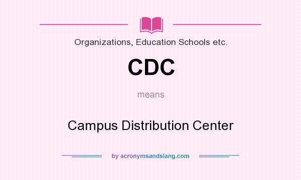 What does CDC mean? It stands for Campus Distribution Center