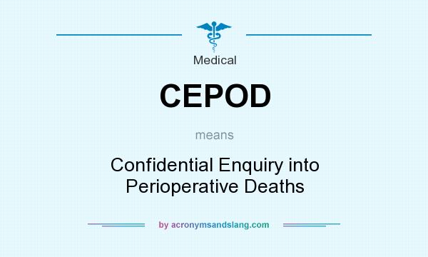 What does CEPOD mean? It stands for Confidential Enquiry into Perioperative Deaths