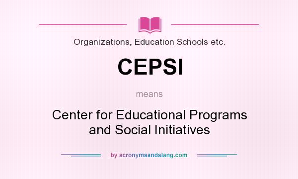 What does CEPSI mean? It stands for Center for Educational Programs and Social Initiatives