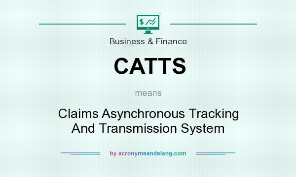 What does CATTS mean? It stands for Claims Asynchronous Tracking And Transmission System