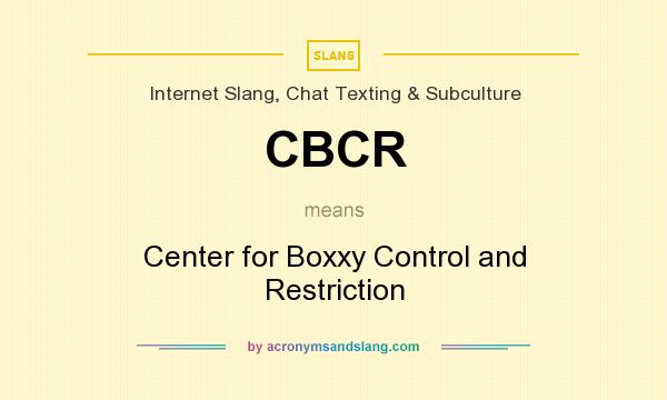 What does CBCR mean? It stands for Center for Boxxy Control and Restriction