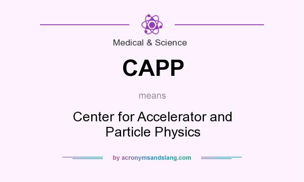 What does CAPP mean? It stands for Center for Accelerator and Particle Physics