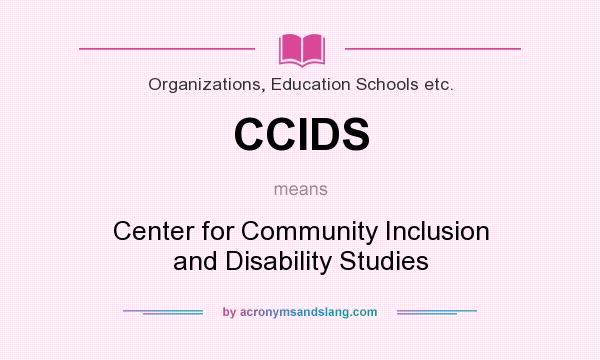What does CCIDS mean? It stands for Center for Community Inclusion and Disability Studies