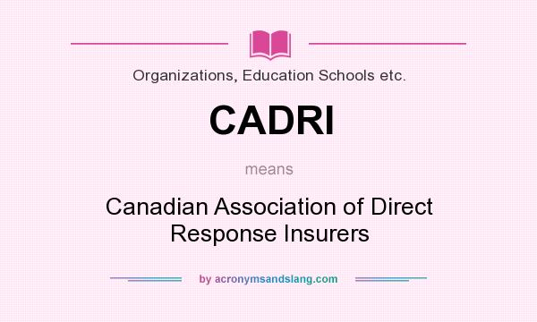 What does CADRI mean? It stands for Canadian Association of Direct Response Insurers