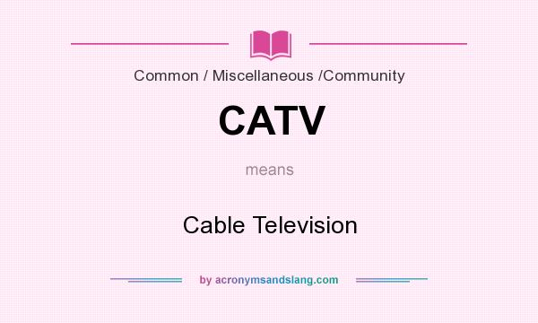 What does CATV mean? It stands for Cable Television