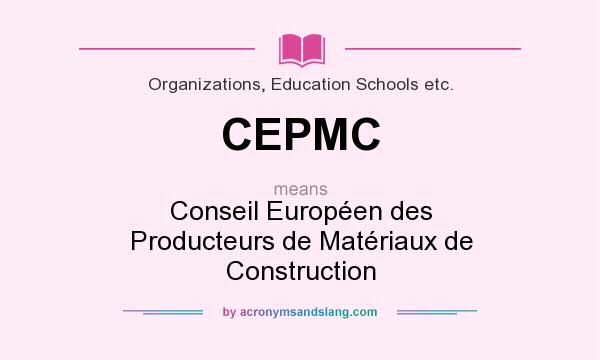 What does CEPMC mean? It stands for Conseil Européen des Producteurs de Matériaux de Construction