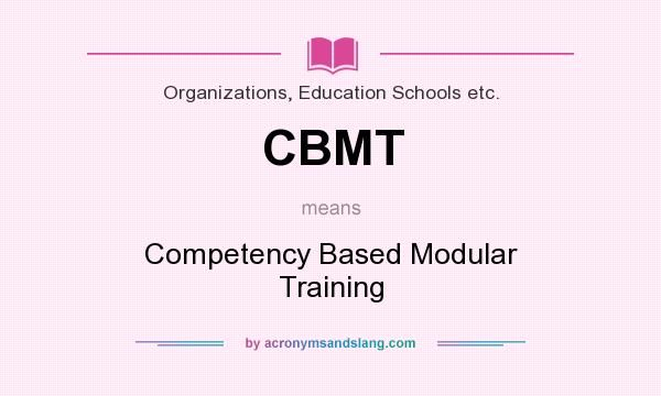 What does CBMT mean? It stands for Competency Based Modular Training