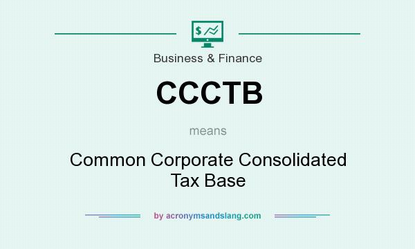 What does CCCTB mean? It stands for Common Corporate Consolidated Tax Base