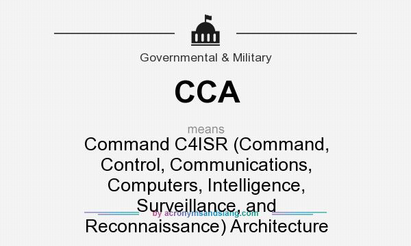 What does CCA mean? It stands for Command C4ISR (Command, Control, Communications, Computers, Intelligence, Surveillance, and Reconnaissance) Architecture
