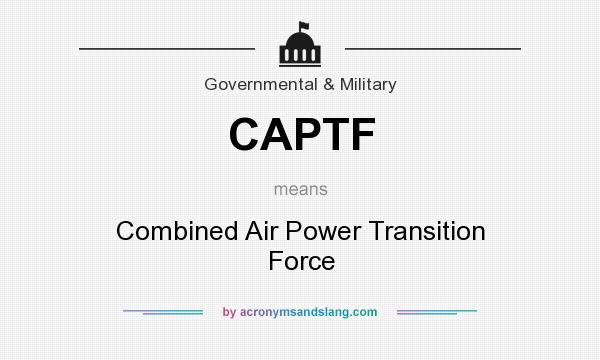 What does CAPTF mean? It stands for Combined Air Power Transition Force