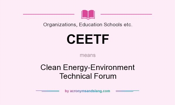 What does CEETF mean? It stands for Clean Energy-Environment Technical Forum