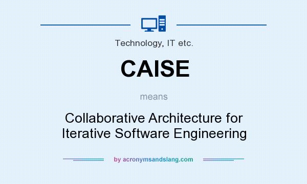 What does CAISE mean? It stands for Collaborative Architecture for Iterative Software Engineering