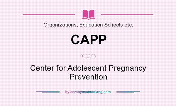 What does CAPP mean? It stands for Center for Adolescent Pregnancy Prevention