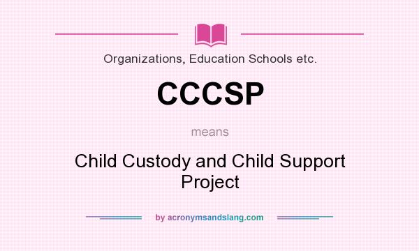 What does CCCSP mean? It stands for Child Custody and Child Support Project