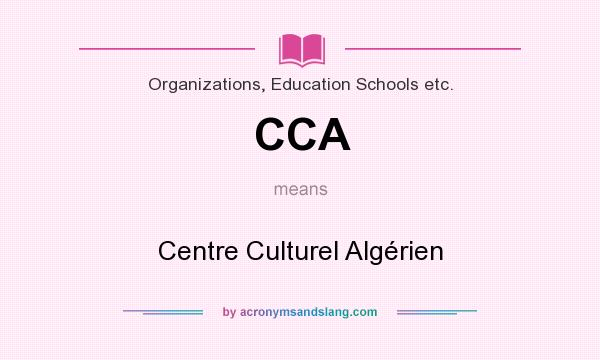What does CCA mean? It stands for Centre Culturel Algérien