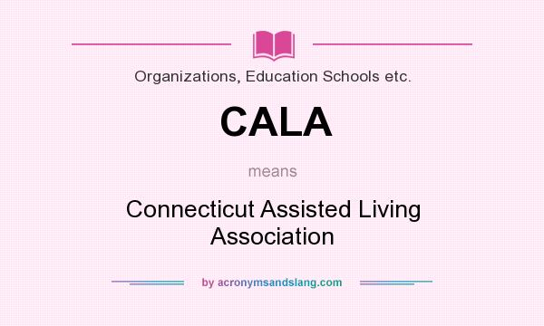 What does CALA mean? It stands for Connecticut Assisted Living Association