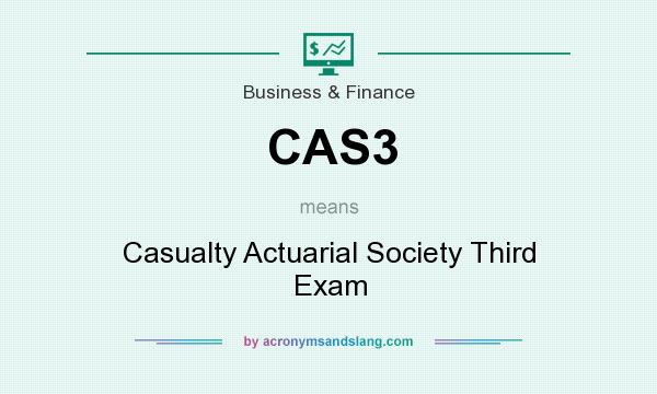 What does CAS3 mean? It stands for Casualty Actuarial Society Third Exam