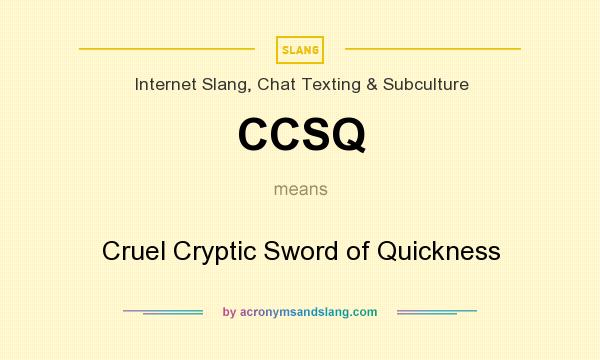 What does CCSQ mean? It stands for Cruel Cryptic Sword of Quickness