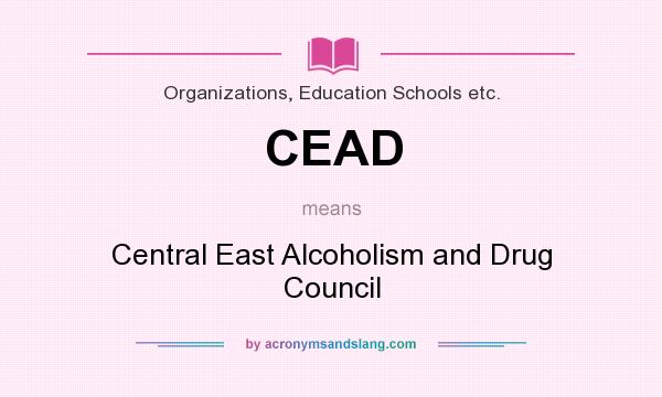 What does CEAD mean? It stands for Central East Alcoholism and Drug Council