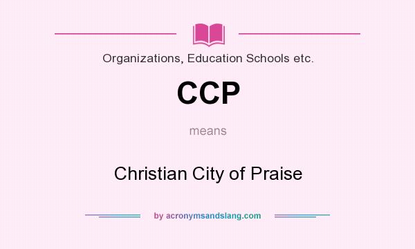 What does CCP mean? It stands for Christian City of Praise